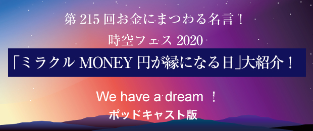 第215回お金にまつわる名言！時空フェス2020「ミラクルMONEY 円が縁になる日」大紹介！ ポッドキャスト版